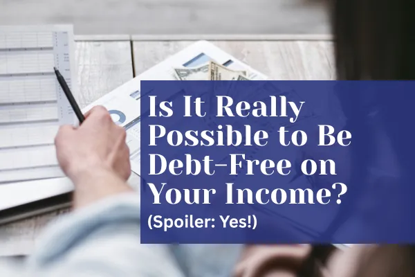  Can You Really Be Debt-Free on Your Income? Yes—Here’s How