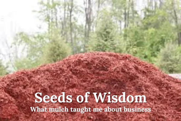 What mulch taught me about business