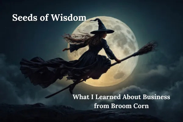 What I learned about business from Broom Corn