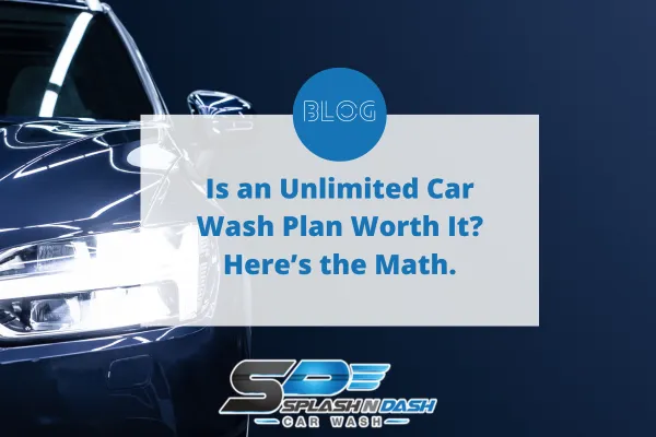 Is an Unlimited Car Wash Plan Worth It? Here’s the Math.