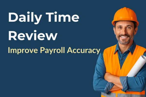 From Chaos to Clarity: How Daily Time Review Improves Payroll Accuracy and Team Trust