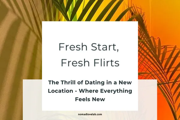 Fresh Start, Fresh Flirts: The Thrill of Dating in a City Where Everything Feels New