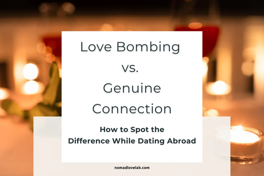 Love Bombing  vs. Genuine Connection: How to Spot the Difference While Dating Abroad 