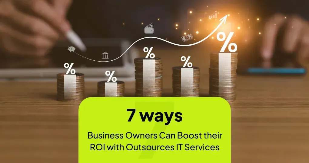 7 Ways Business Owners Can Boost Their ROI With Outsourced IT Services