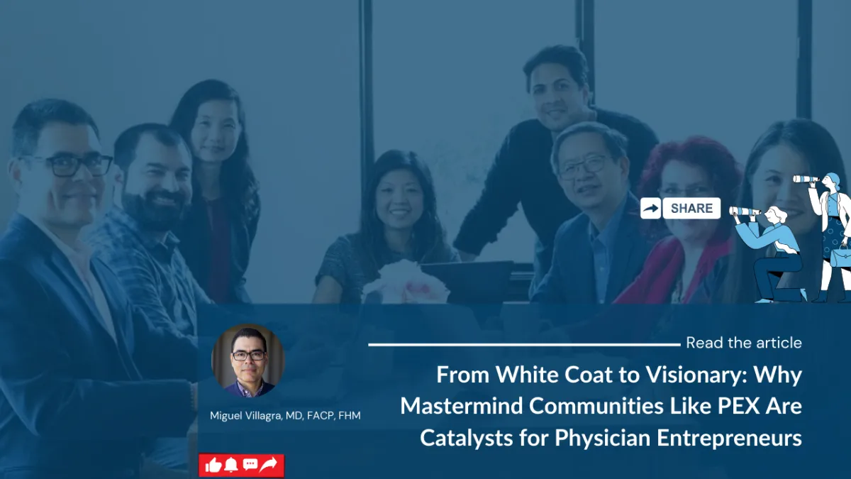 From White Coat to Visionary: Why Mastermind Communities Like PEX Are Catalysts for Physician Entrepreneurs