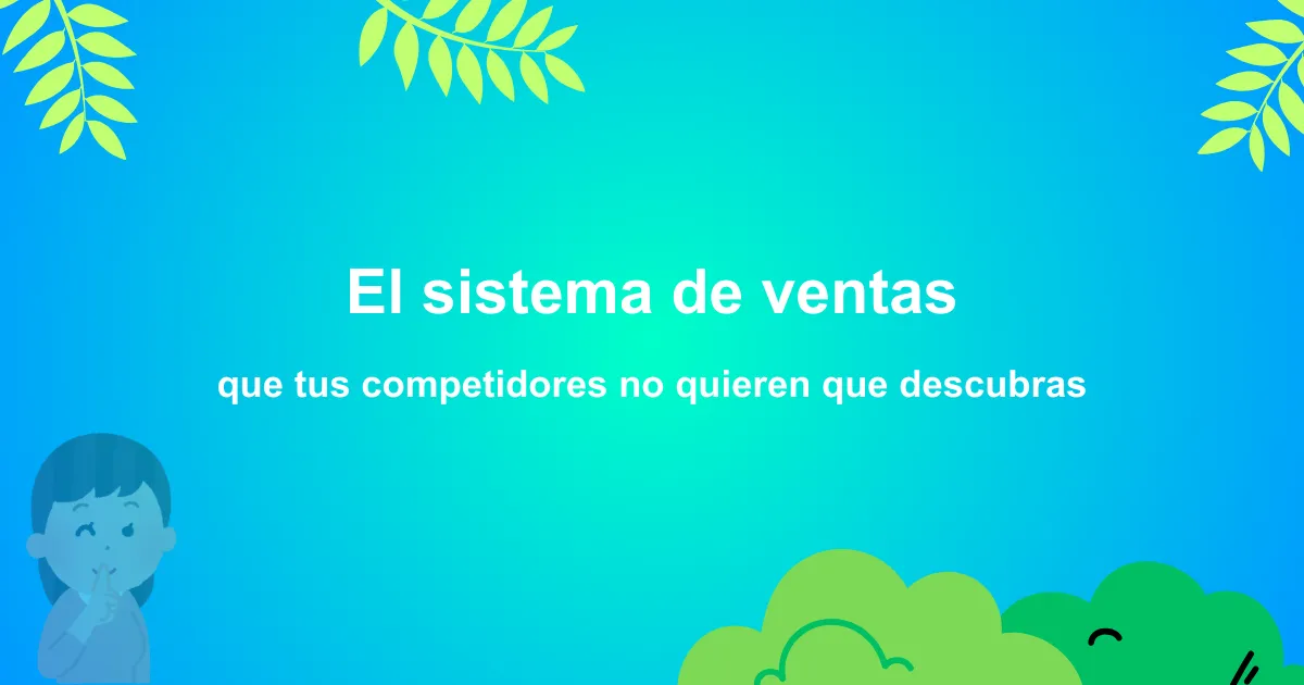 El sistema de ventas que tus competidores no quieren que descubras