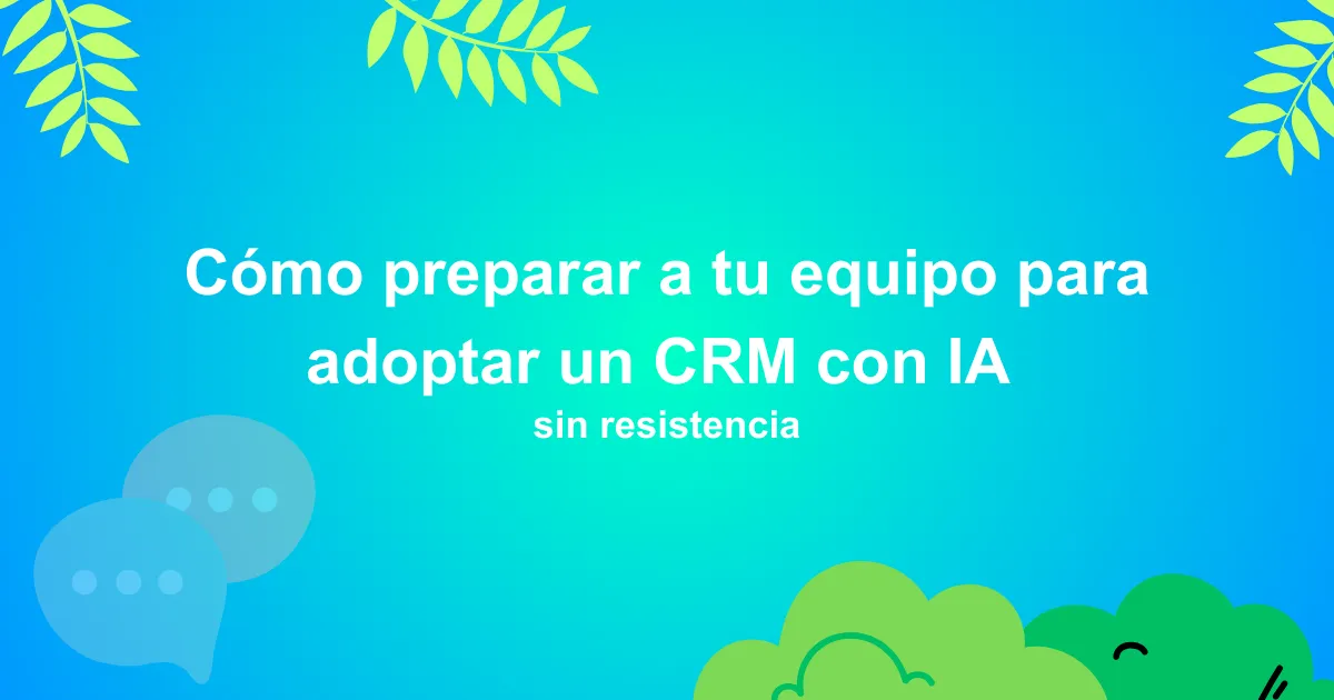 Cómo preparar a tu equipo para adoptar un CRM con IA sin resistencia