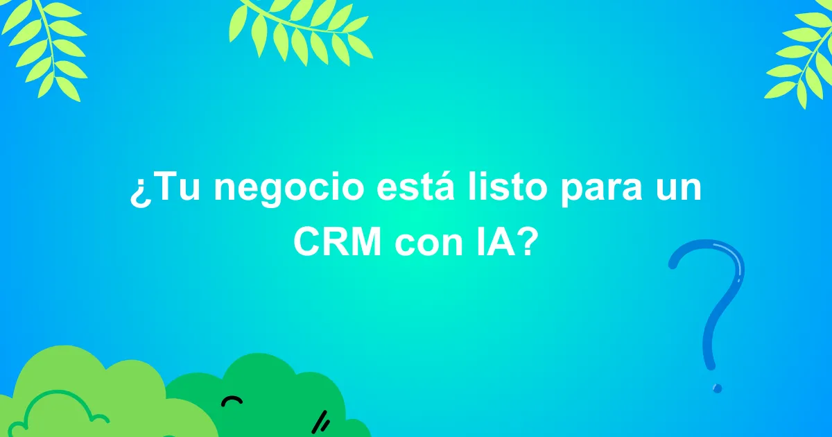 Cómo saber si tu negocio está listo para un CRM con IA