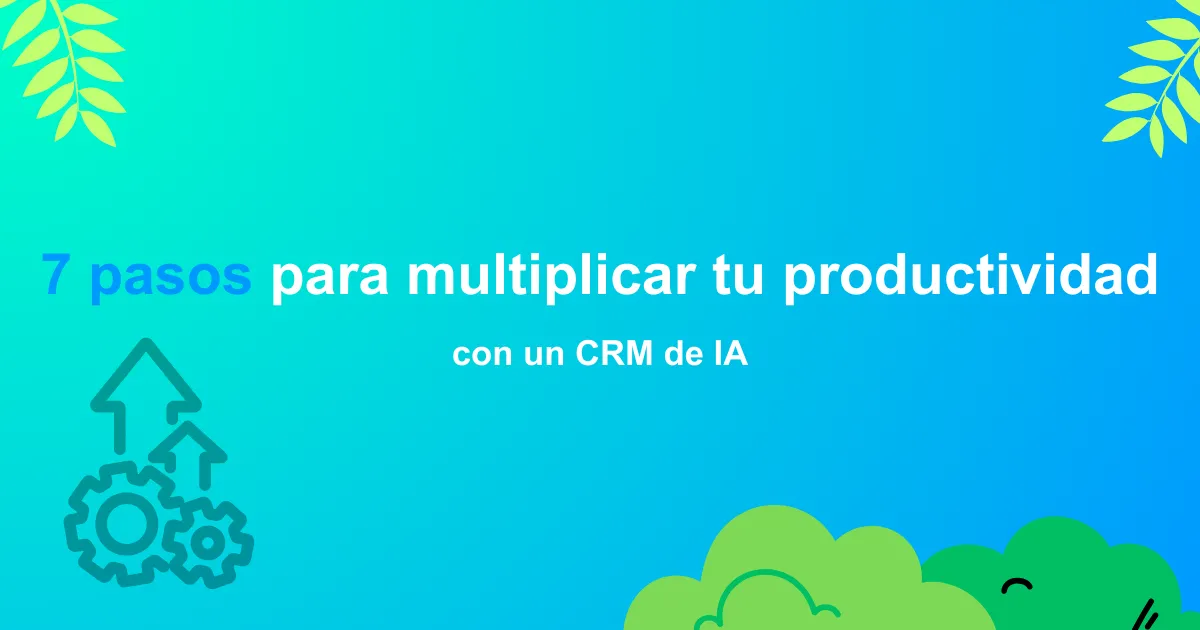 7 pasos para multiplicar tu productividad con un CRM de IA