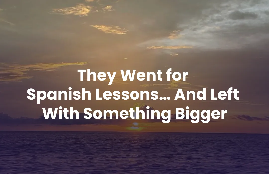 They Went for 
Spanish Lessons… And Left 
With Something Bigger