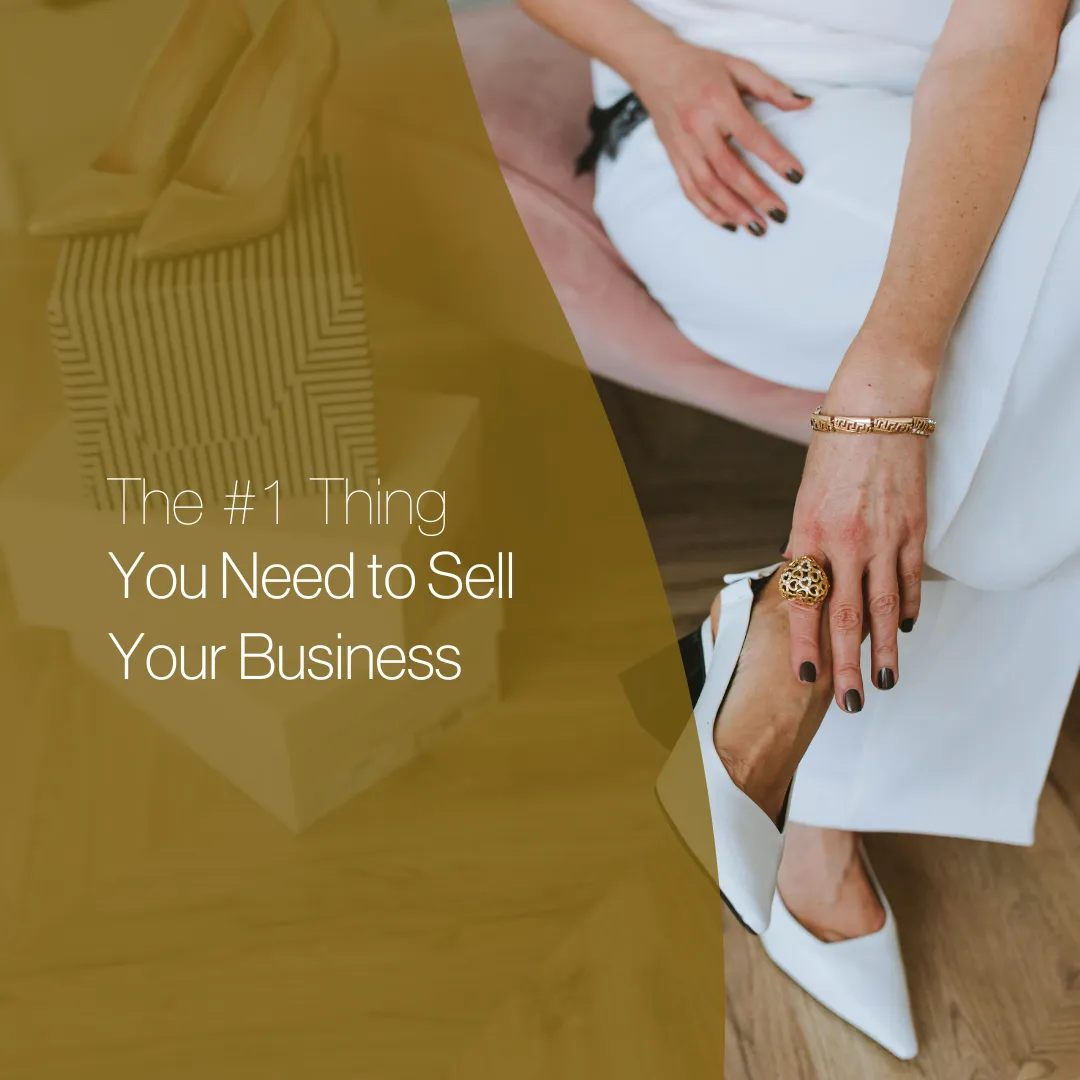 The #1 Thing You Need to Sell Your Business