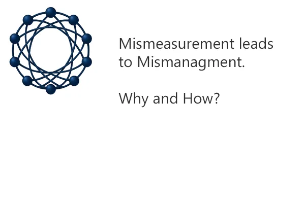 You can’t help but mismanage what you mismeasure.