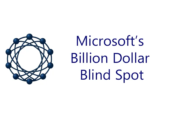 Microsoft's Billion Dollar Blind Spot
