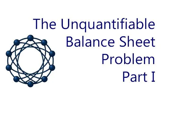 The Unquantifiable Balance Sheet Problem - Part 1