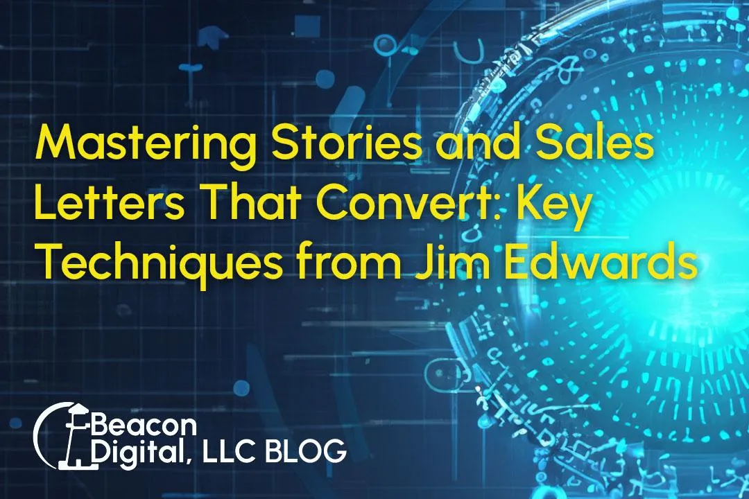 Mastering Stories and Sales Letters That Convert: Key Techniques from Jim Edwards