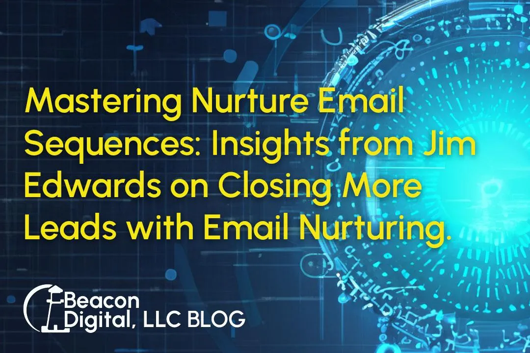 Mastering Nurture Email Sequences: Insights from Jim Edwards on Closing More Leads with Email Nurturing