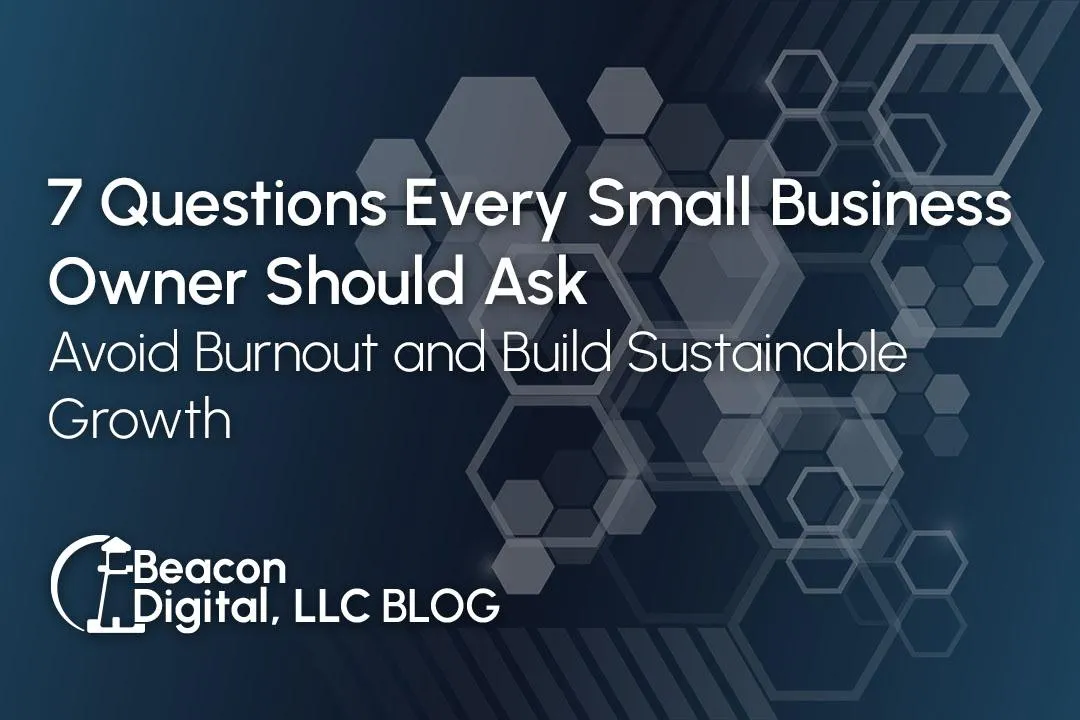 7 Questions Every Small Business Owner Should Ask to Avoid Burnout and Build Sustainable Growth
