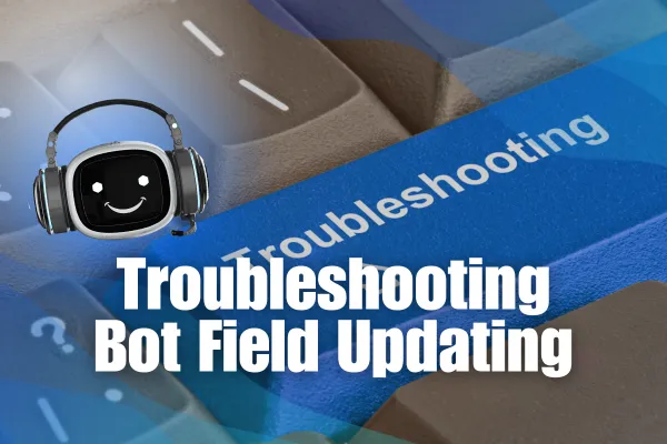 Troubleshooting Bot Field Updating