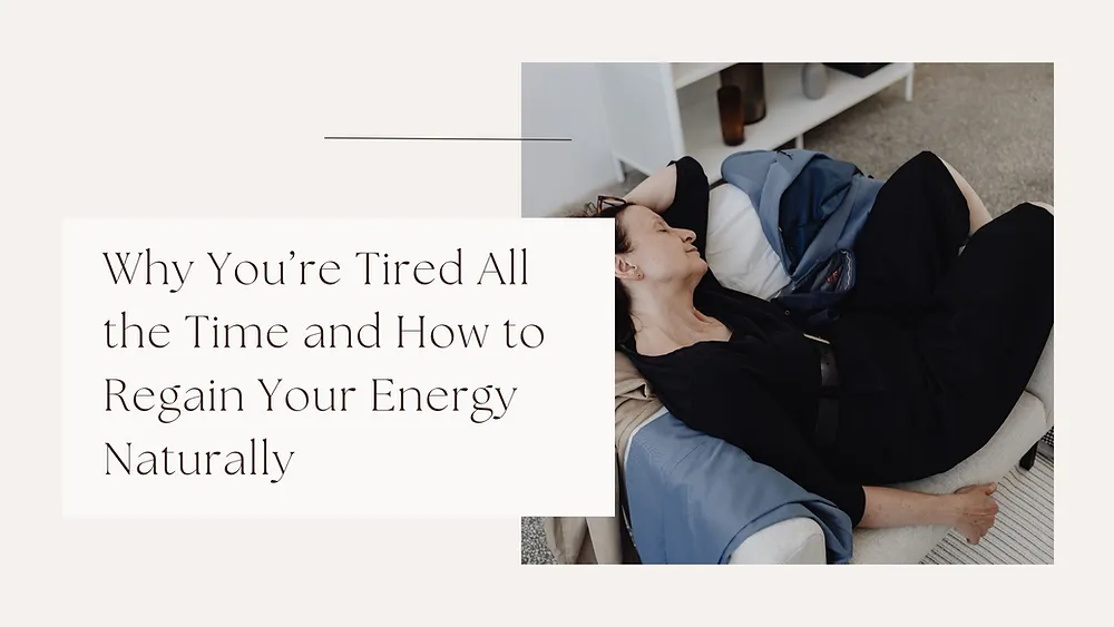 Why You’re Tired All the Time and How to Regain Your Energy Naturally