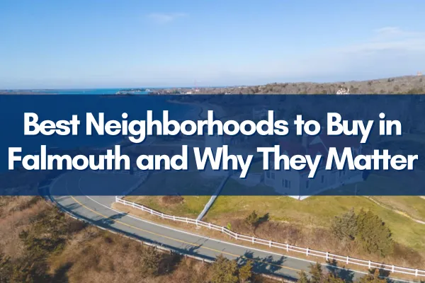 Best Neighborhoods to Buy in Falmouth and Why They Matter