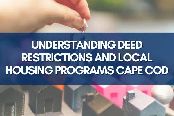 Discover how deed restrictions and local programs in Cape Cod shape affordable housing options for buyers and sellers in Falmouth MA.