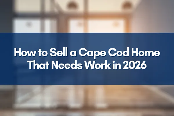 How to Sell a Cape Cod Home That Needs Work in 2026