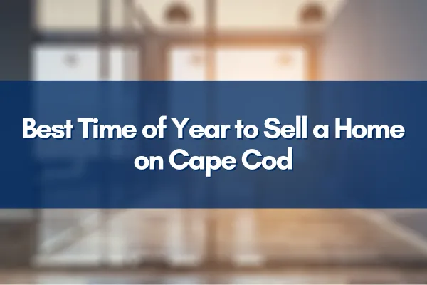 The Best Time of Year to Sell a Home on Cape Cod