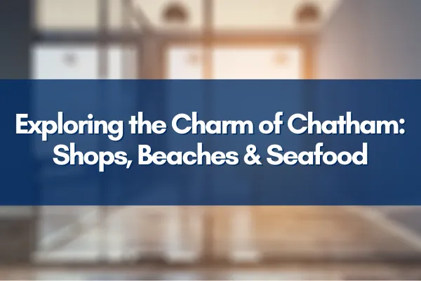 Explore Chatham MA's vibrant shops, stunning beaches, and delicious seafood. Trusted Cape Cod real estate insights from Ryan Mann, your local guide.
