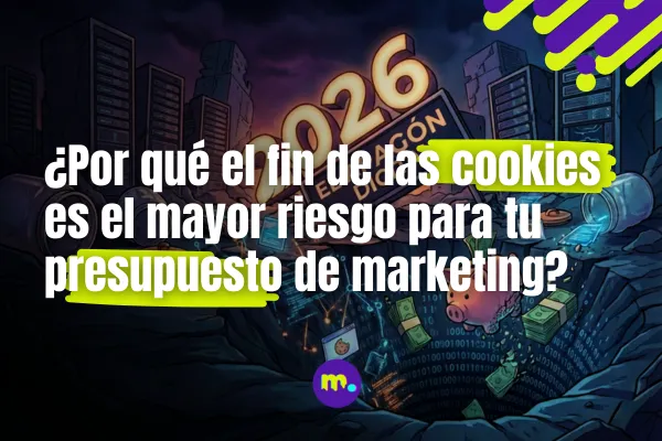 El apagón digital de 2026: Por qué el fin de las cookies es el mayor riesgo para tu presupuesto de marketing