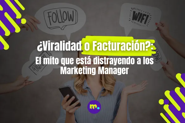 ¿Viralidad o Facturación?: El mito que está distrayendo a los Marketing Managers