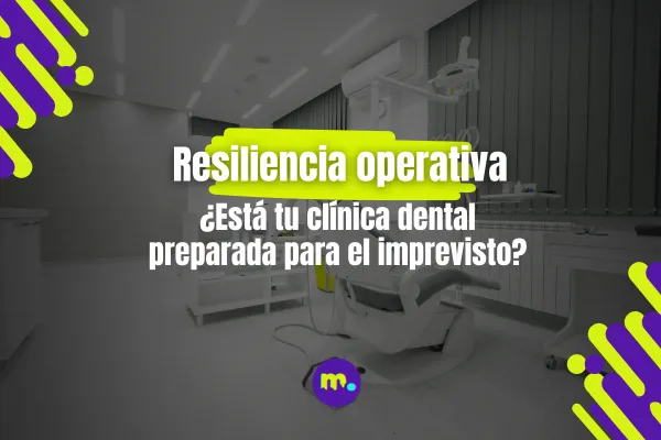 Resiliencia operativa: ¿Está tu clínica dental preparada para el imprevisto?
