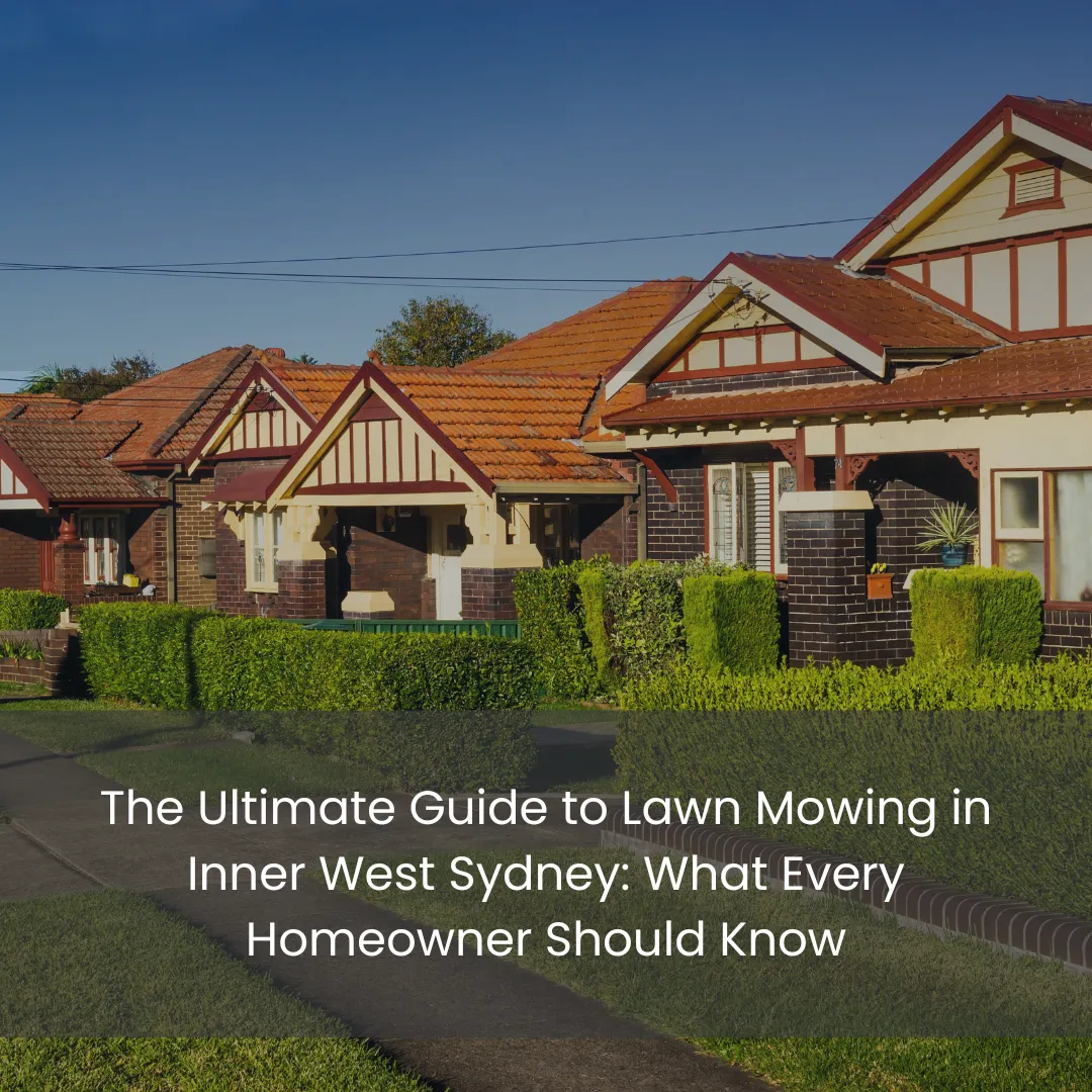 The Ultimate Guide to Lawn Mowing in Inner West Sydney: What Every Homeowner Should Know