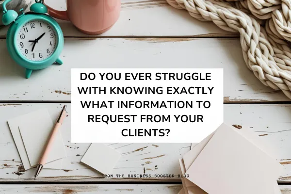9.Do You Ever Struggle with Knowing Exactly What Information to Request from Your Clients?