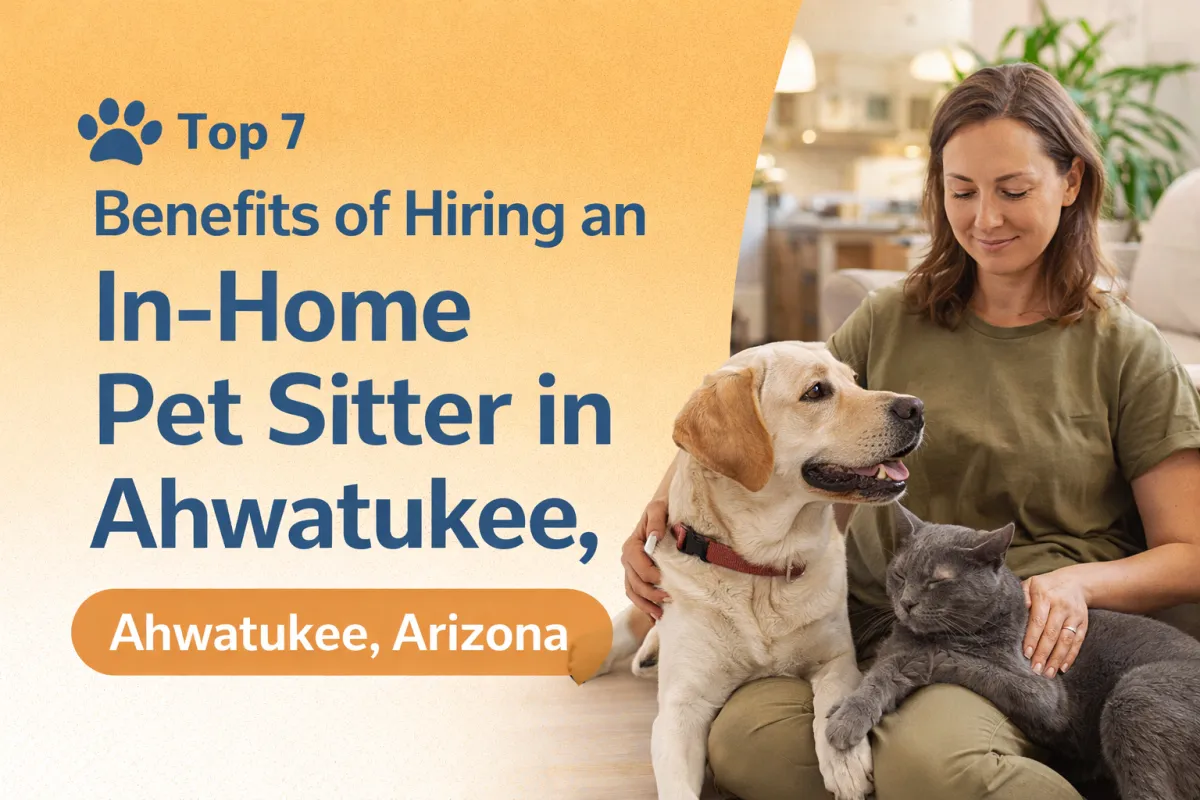 Top 7 Benefits of Hiring an In-Home Pet Sitter in Ahwatukee, Arizona