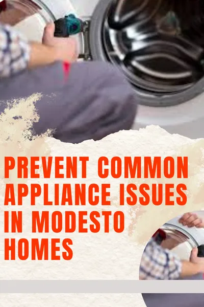 How to Prevent Most Common Appliance Issues in Modesto Homes