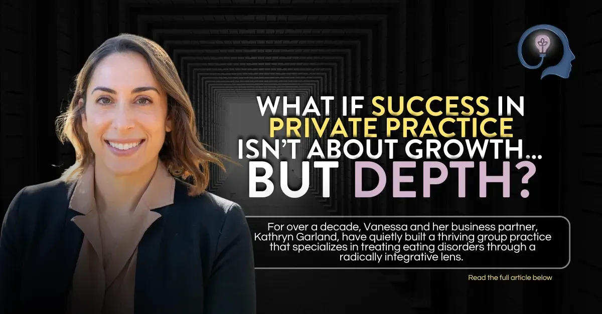 Going Deeper, Not Wider: How Vanessa Scaringi Built a Mental Health Practice Through Consistency, Specialty, and Impact
