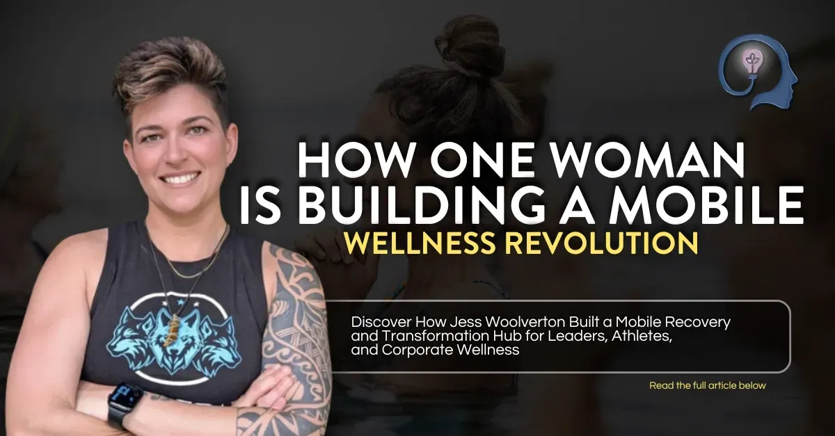 From Pain to Power: How Jess Woolverton Built a Mobile Recovery and Transformation Hub for Leaders, Athletes, and Corporate Wellness