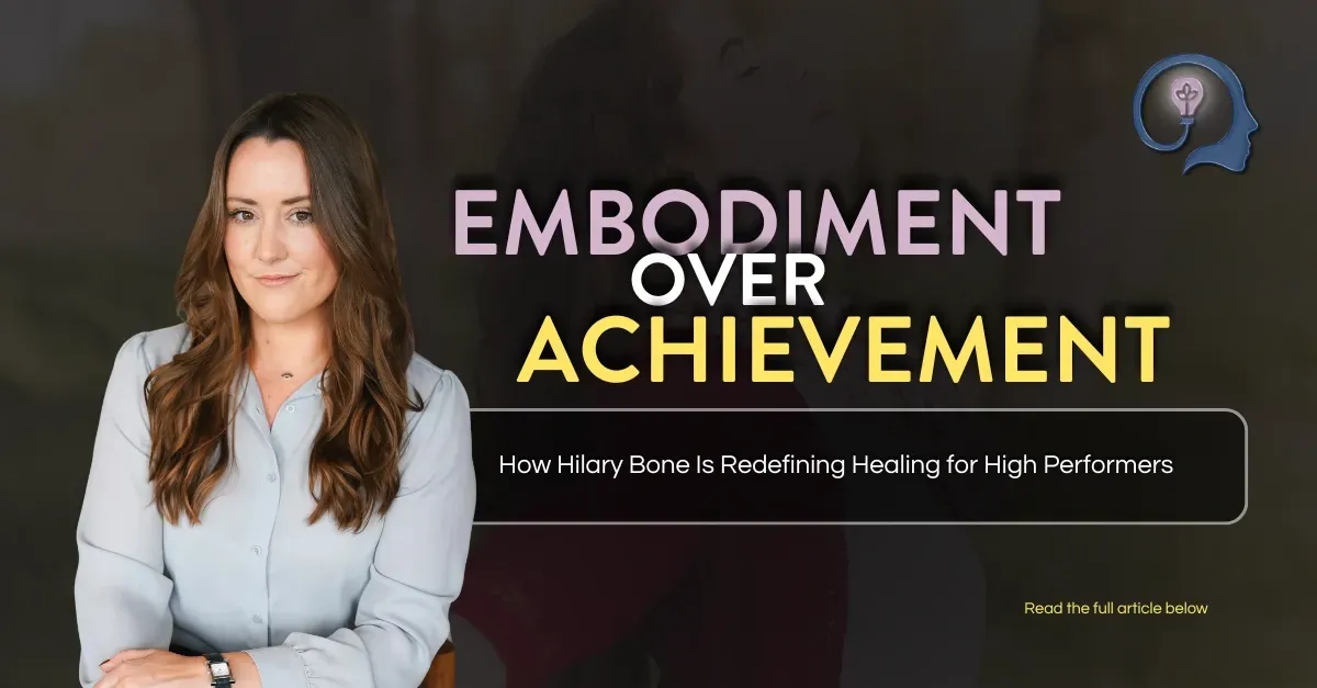 Embodiment Over Achievement: How Hilary Bone Is Redefining Healing for High Performers