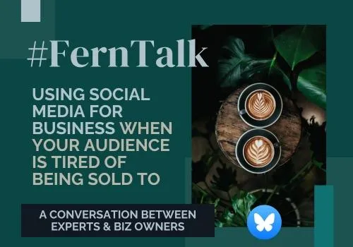 Flyer style image that says "Hashtag Fern Talk - Using social media for business when your audience is tired of being sold to. A conversation between experts and biz owners."