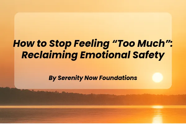How to Stop Feeling “Too Much”: Reclaiming Emotional Safety