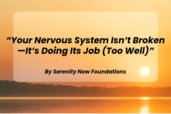Your Nervous System Isn’t Broken—It’s Doing Its Job (Too Well)