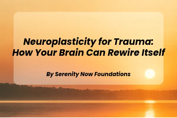 Neuroplasticity for Trauma: How Your Brain Can Rewire Itself