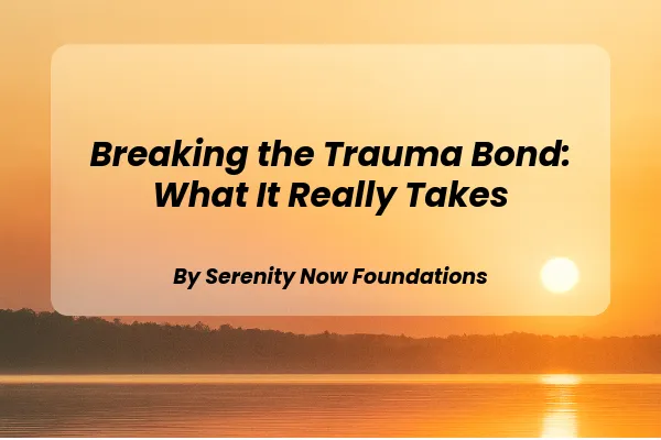 Breaking the Trauma Bond: What It Really Takes
