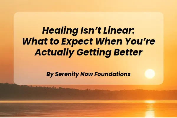 Healing Isn’t Linear: What to Expect When You’re Actually Getting Better