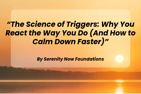 The Science of Triggers: Why You React the Way You Do (And How to Calm Down Faster)