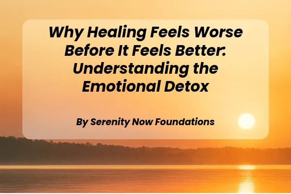 Why Healing Feels Worse Before It Feels Better: Understanding the Emotional Detox
