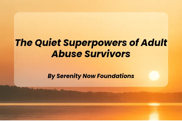 The Quiet Superpowers of Adult Abuse Survivors