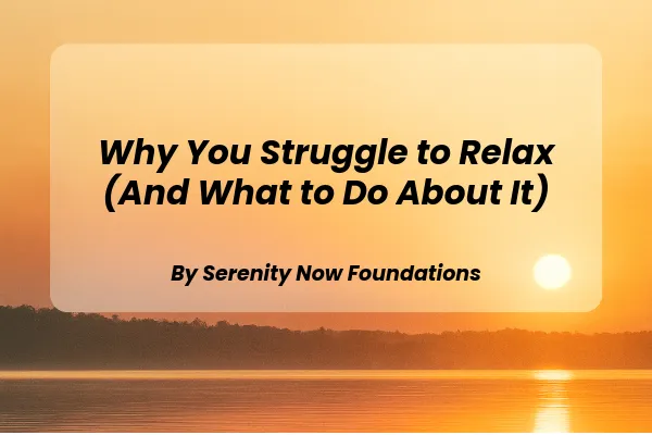 Why You Struggle to Relax (And What to Do About It)
