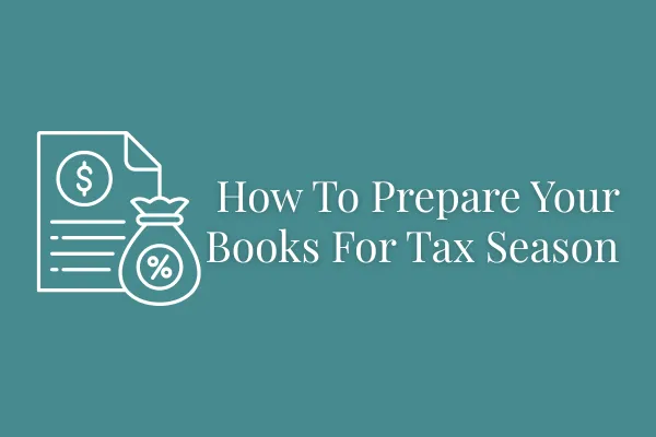 How to Prepare Your Books for Tax Season