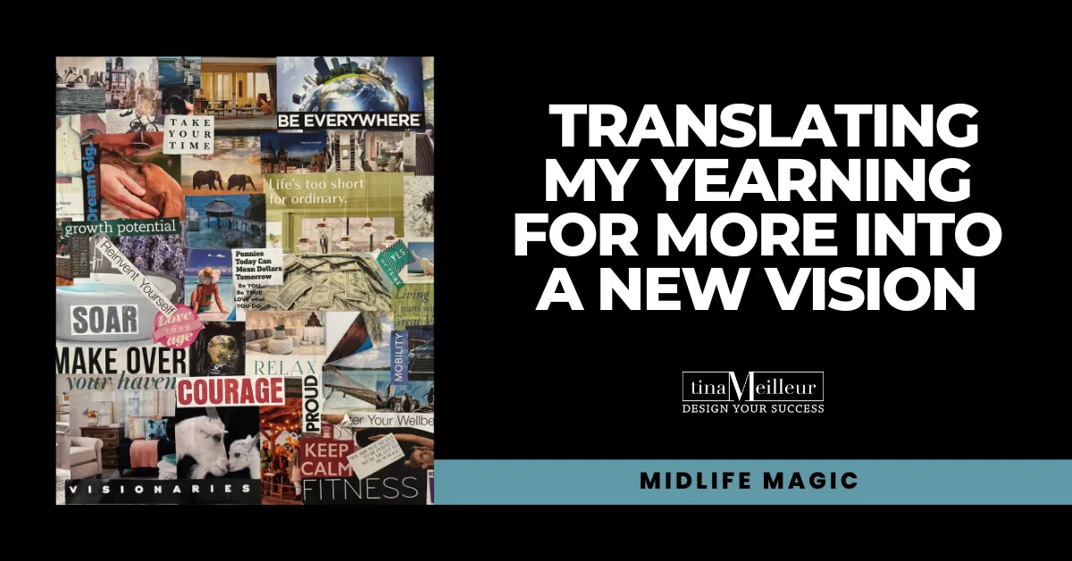 Translating My Yearning for More into a New Vision
